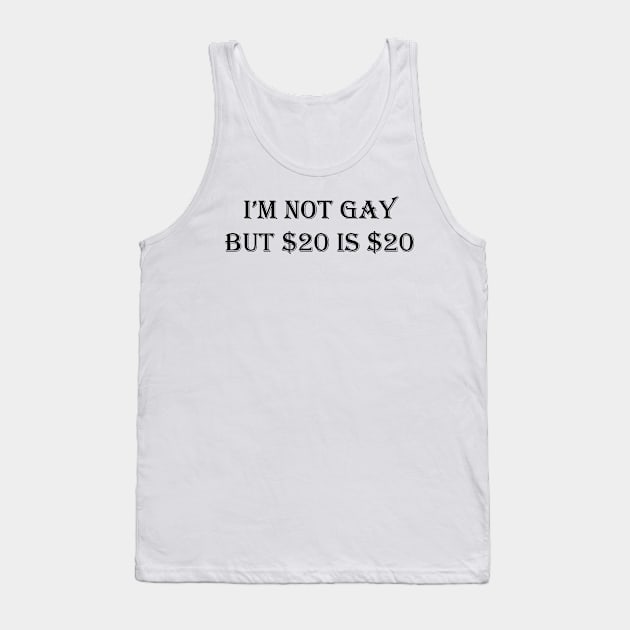 i’m not gay but $20 is $20 Tank Top by YousifAzeez